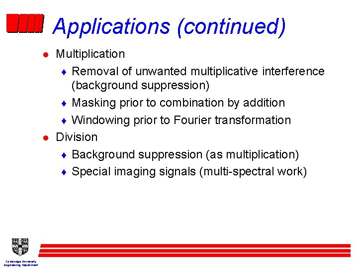 Applications (continued) l l Cambridge University Engineering Department Multiplication ¨ Removal of unwanted multiplicative