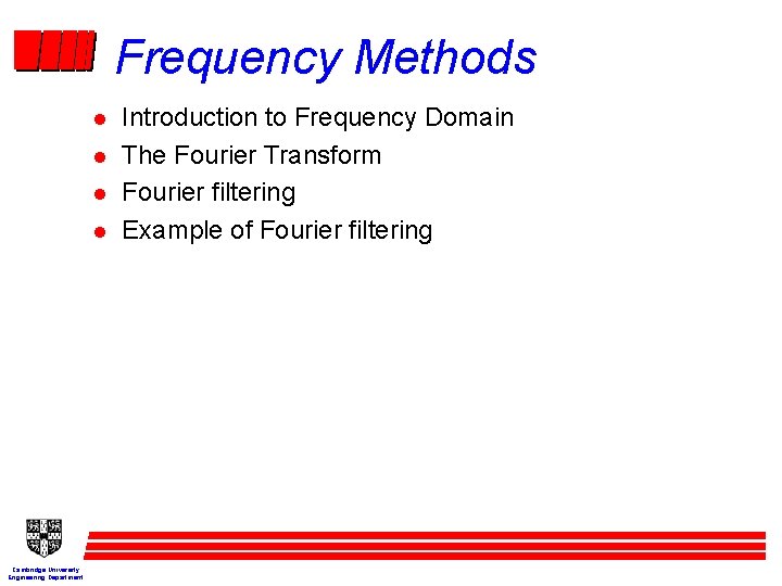 Frequency Methods l l Cambridge University Engineering Department Introduction to Frequency Domain The Fourier