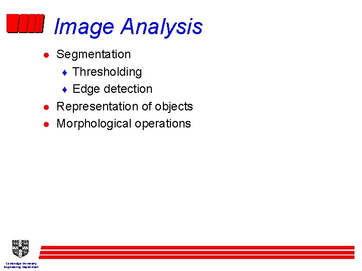 Image Analysis l l l Cambridge University Engineering Department Segmentation ¨ Thresholding ¨ Edge