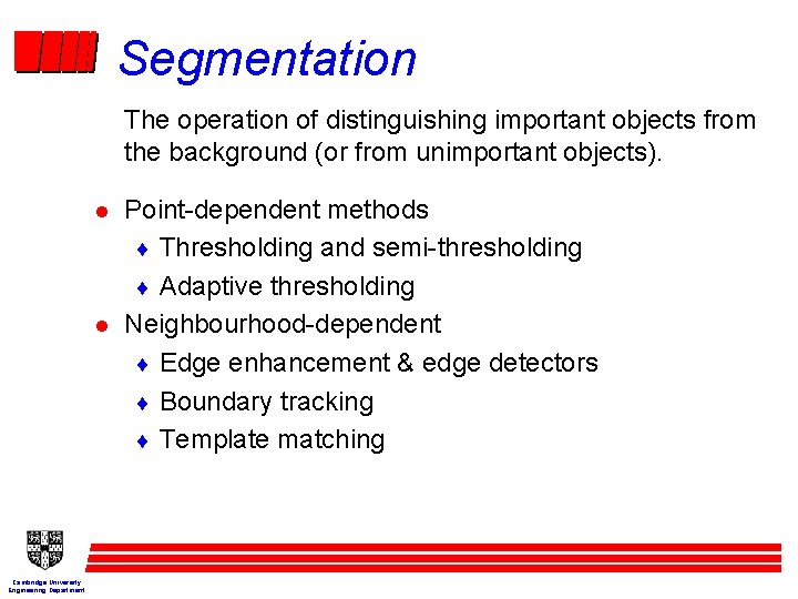 Segmentation The operation of distinguishing important objects from the background (or from unimportant objects).