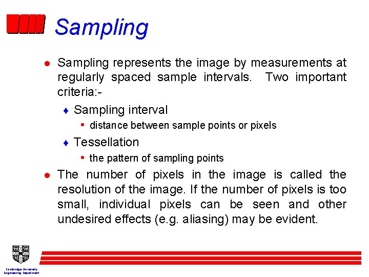 Sampling l l Cambridge University Engineering Department Sampling represents the image by measurements at