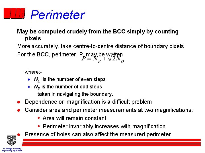 Perimeter May be computed crudely from the BCC simply by counting pixels More accurately,
