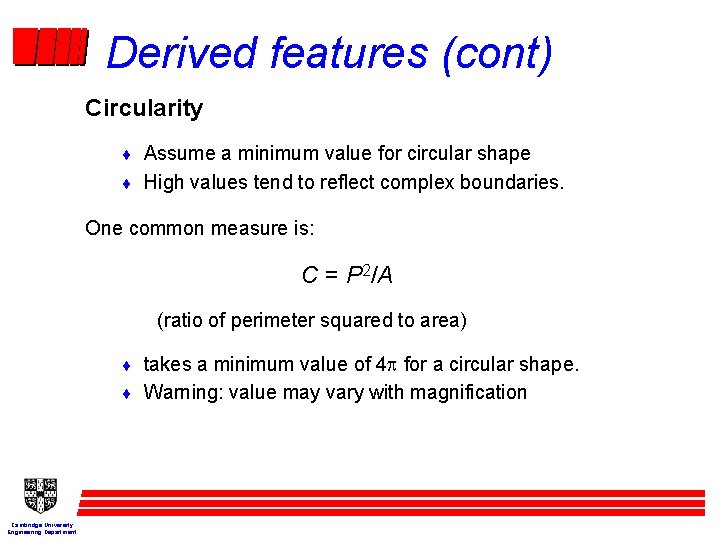 Derived features (cont) Circularity ¨ Assume a minimum value for circular shape ¨ High