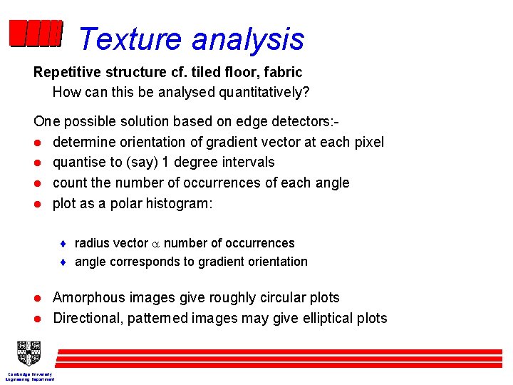 Texture analysis Repetitive structure cf. tiled floor, fabric How can this be analysed quantitatively?