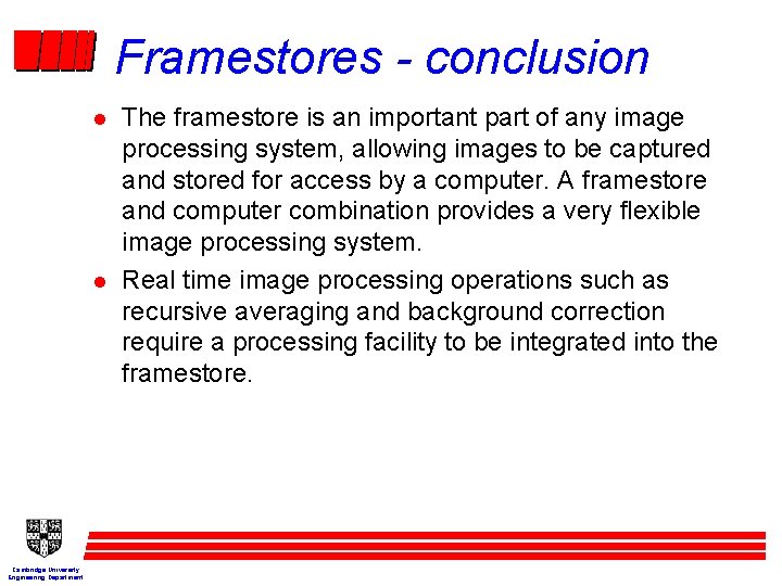 Framestores - conclusion l l Cambridge University Engineering Department The framestore is an important