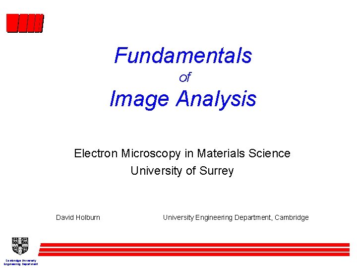 Fundamentals of Image Analysis Electron Microscopy in Materials Science University of Surrey David Holburn