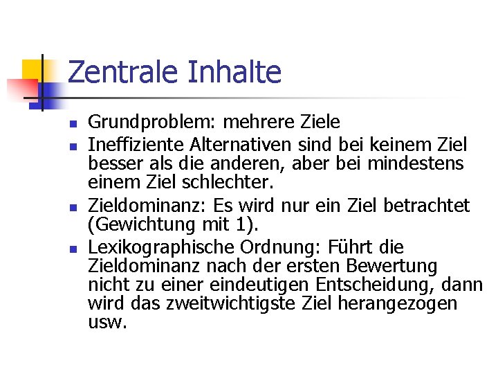 Zentrale Inhalte n n Grundproblem: mehrere Ziele Ineffiziente Alternativen sind bei keinem Ziel besser