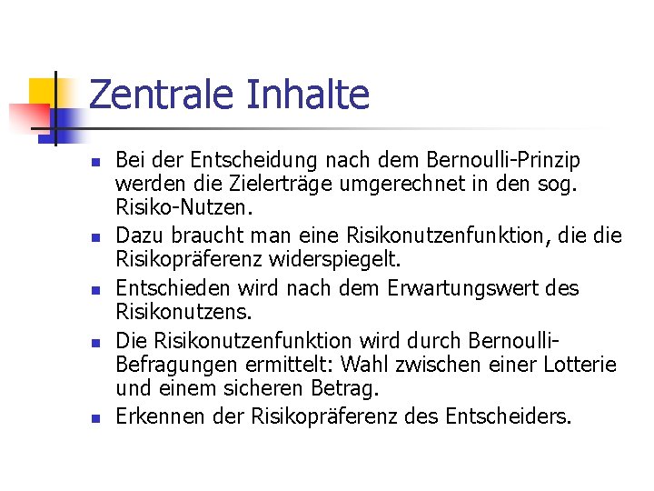 Zentrale Inhalte n n n Bei der Entscheidung nach dem Bernoulli-Prinzip werden die Zielerträge