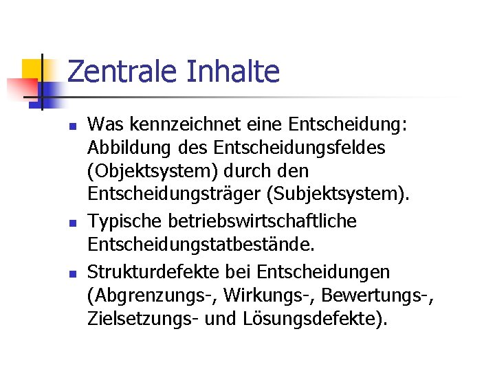 Zentrale Inhalte n n n Was kennzeichnet eine Entscheidung: Abbildung des Entscheidungsfeldes (Objektsystem) durch