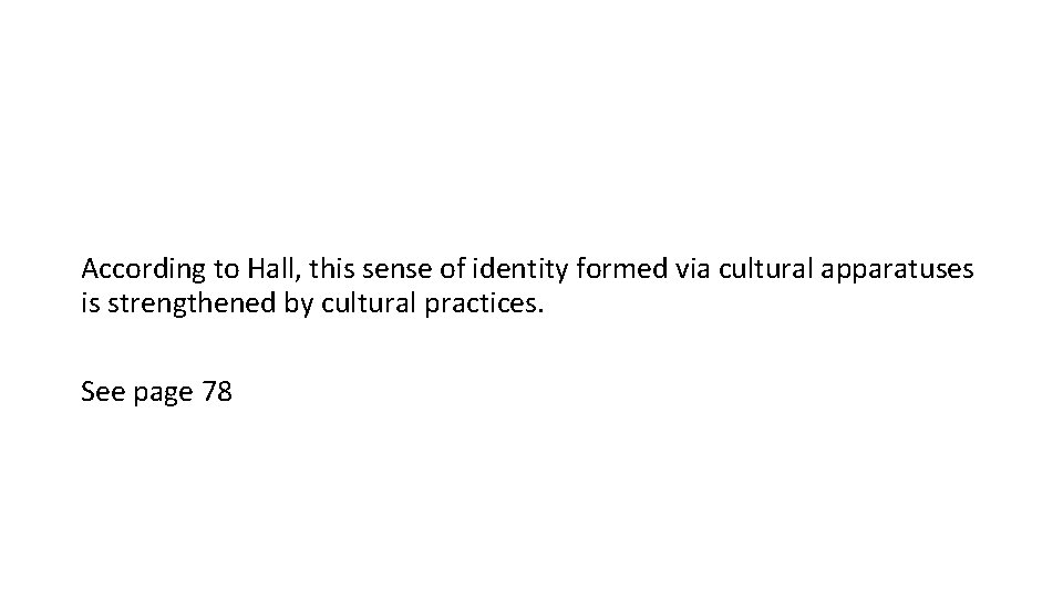 According to Hall, this sense of identity formed via cultural apparatuses is strengthened by