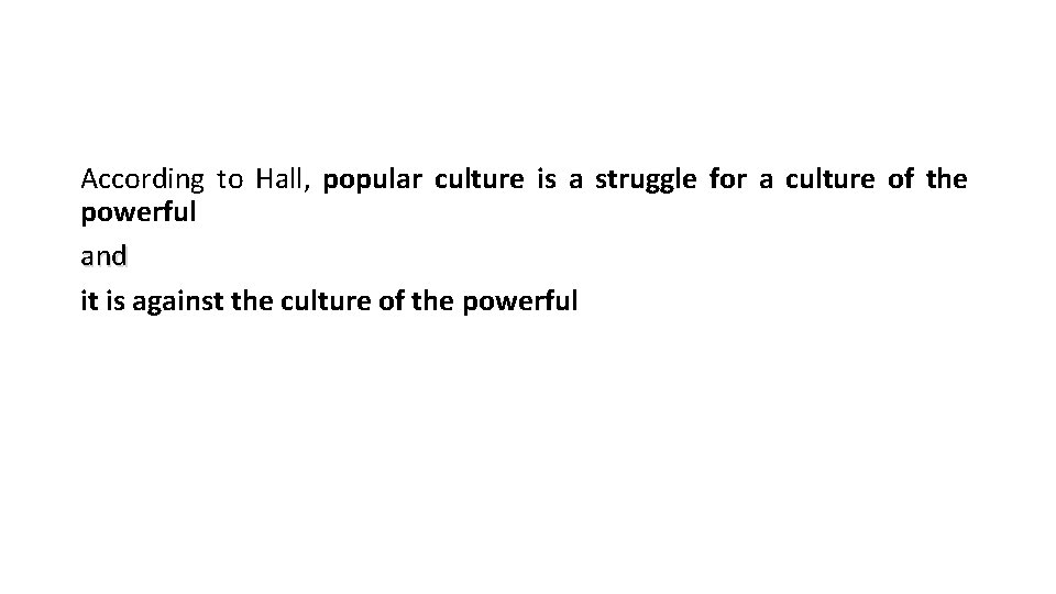 According to Hall, popular culture is a struggle for a culture of the powerful