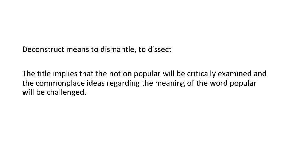 Deconstruct means to dismantle, to dissect The title implies that the notion popular will