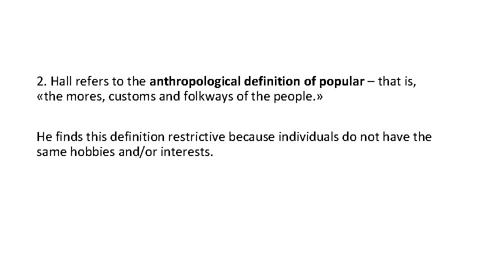 2. Hall refers to the anthropological definition of popular – that is, «the mores,