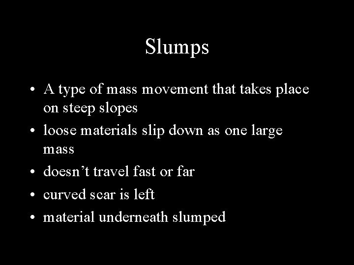 Slumps • A type of mass movement that takes place on steep slopes •