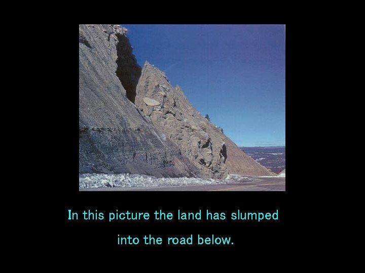 In this picture the land has slumped into the road below. 