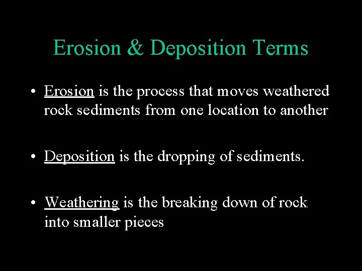 Erosion & Deposition Terms • Erosion is the process that moves weathered rock sediments