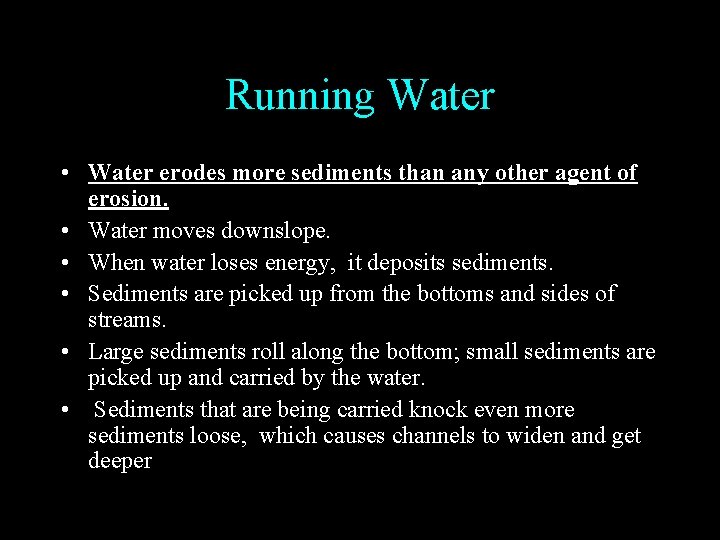 Running Water • Water erodes more sediments than any other agent of erosion. •