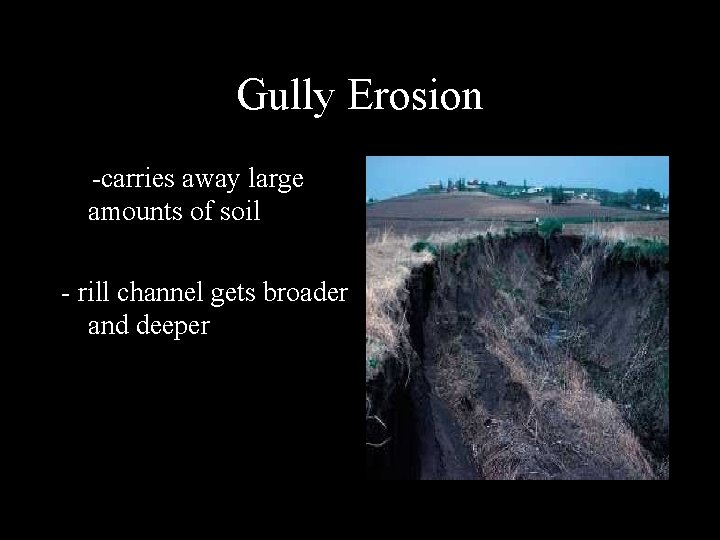 Gully Erosion. --carries away large amounts of soil - rill channel gets broader and