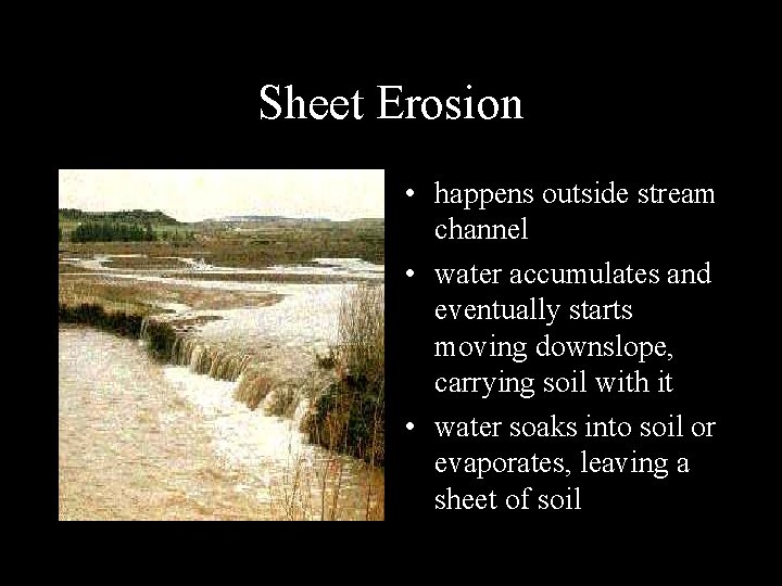 Sheet Erosion • happens outside stream channel • water accumulates and eventually starts moving
