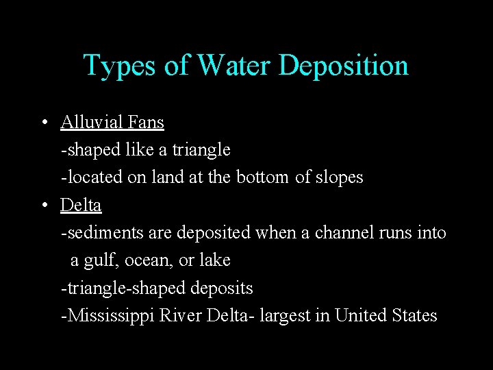 Types of Water Deposition • Alluvial Fans -shaped like a triangle -located on land