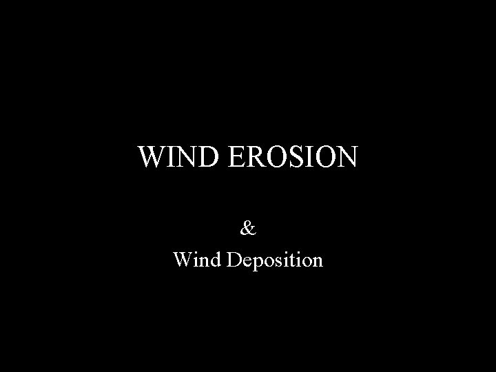 WIND EROSION & Wind Deposition 