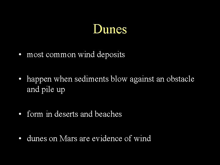 Dunes • most common wind deposits • happen when sediments blow against an obstacle