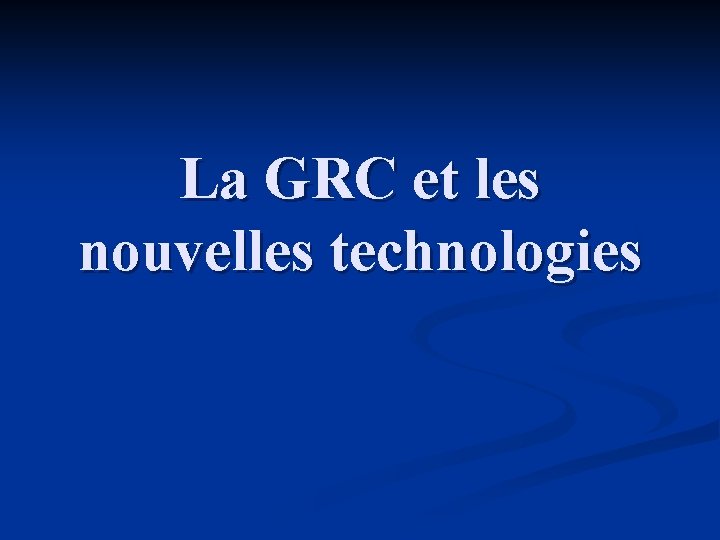 La GRC et les nouvelles technologies 