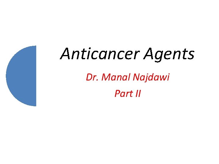 Anticancer Agents Dr. Manal Najdawi Part II 