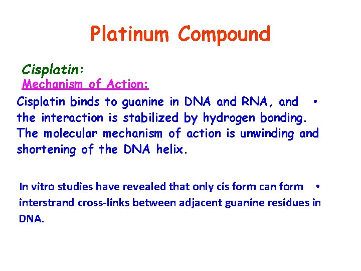 Platinum Compound Cisplatin: Mechanism of Action: Cisplatin binds to guanine in DNA and RNA,