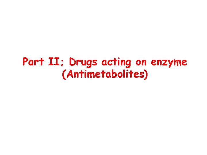 Part II; Drugs acting on enzyme (Antimetabolites) 