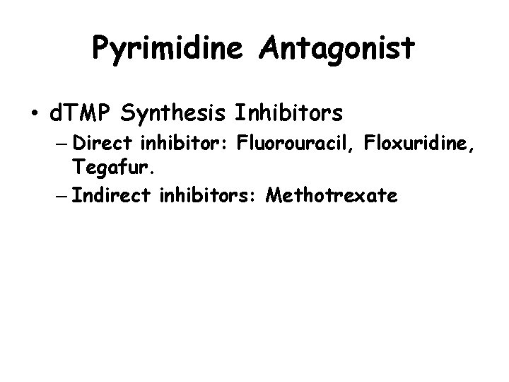 Pyrimidine Antagonist • d. TMP Synthesis Inhibitors – Direct inhibitor: Fluorouracil, Floxuridine, Tegafur. –