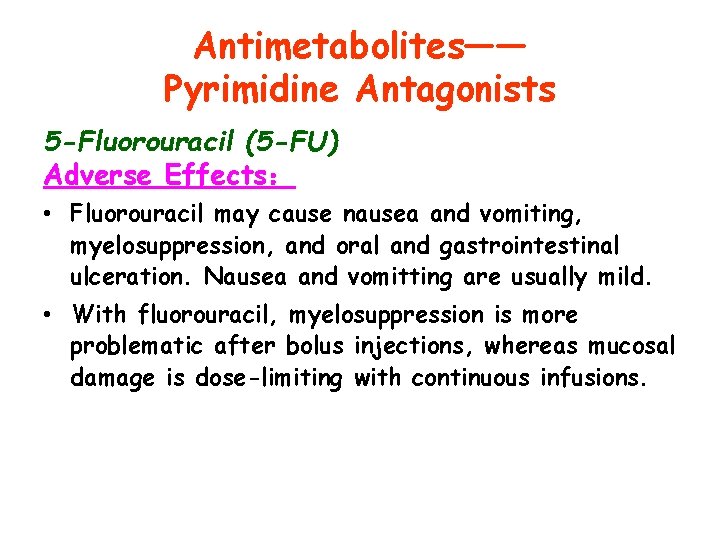 Antimetabolites—— Pyrimidine Antagonists 5 -Fluorouracil (5 -FU) Adverse Effects： • Fluorouracil may cause nausea