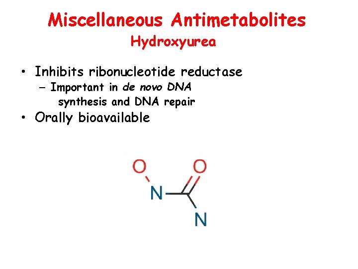 Miscellaneous Antimetabolites Hydroxyurea • Inhibits ribonucleotide reductase – Important in de novo DNA synthesis