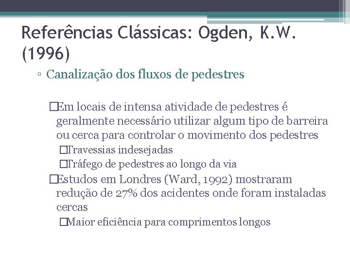 Referências Clássicas: Ogden, K. W. (1996) ▫ Canalização dos fluxos de pedestres �Em locais