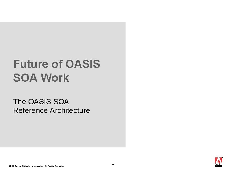 Future of OASIS SOA Work The OASIS SOA Reference Architecture 2005 Adobe Systems Incorporated. Future of OASIS SOA Work The OASIS SOA Reference Architecture 2005 Adobe Systems Incorporated.