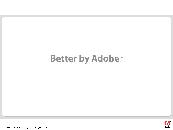 2005 Adobe Systems Incorporated. All Rights Reserved. 33 2005 Adobe Systems Incorporated. All Rights Reserved. 33