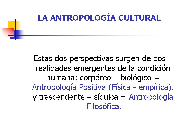 LA ANTROPOLOGÍA CULTURAL Estas dos perspectivas surgen de dos realidades emergentes de la condición