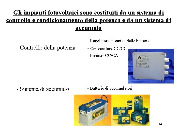 Gli impianti fotovoltaici sono costituiti da un sistema di controllo e condizionamento della potenza