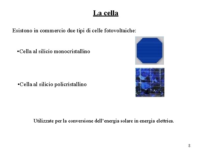 La cella Esistono in commercio due tipi di celle fotovoltaiche: • Cella al silicio