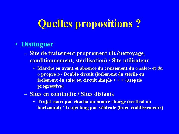 Quelles propositions ? • Distinguer – Site de traitement proprement dit (nettoyage, conditionnement, stérilisation)