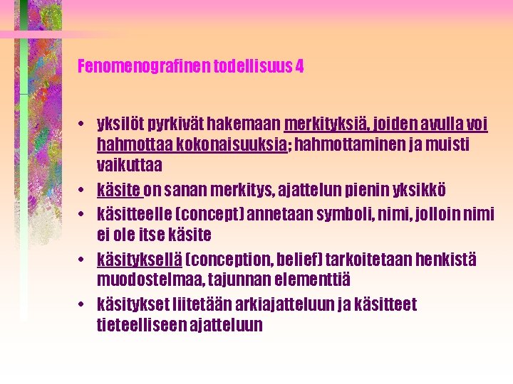 Fenomenografinen todellisuus 4 • yksilöt pyrkivät hakemaan merkityksiä, joiden avulla voi hahmottaa kokonaisuuksia; hahmottaminen