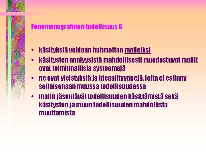 Fenomenografinen todellisuus 6 • käsityksiä voidaan hahmottaa malleiksi • käsitysten analyysistä mahdollisesti muodostuvat mallit