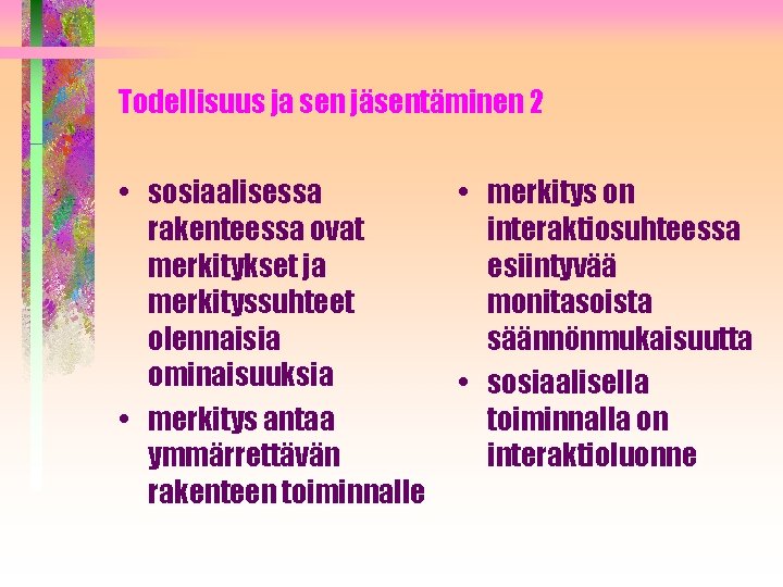 Todellisuus ja sen jäsentäminen 2 • sosiaalisessa rakenteessa ovat merkitykset ja merkityssuhteet olennaisia ominaisuuksia