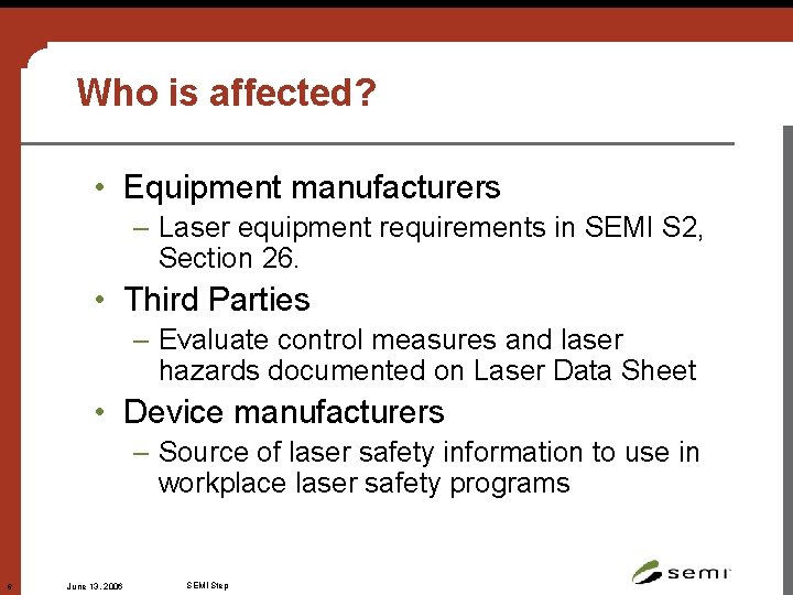 Who is affected? • Equipment manufacturers – Laser equipment requirements in SEMI S 2,