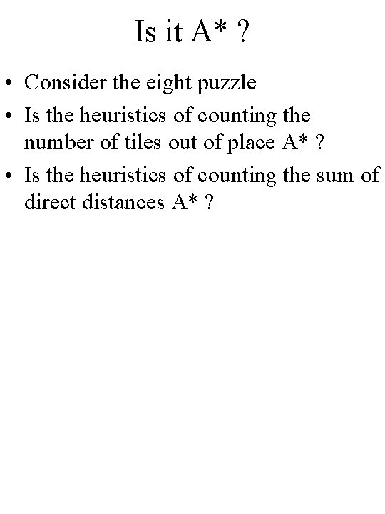 Is it A* ? • Consider the eight puzzle • Is the heuristics of