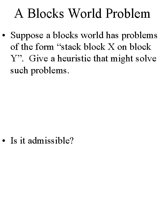 A Blocks World Problem • Suppose a blocks world has problems of the form