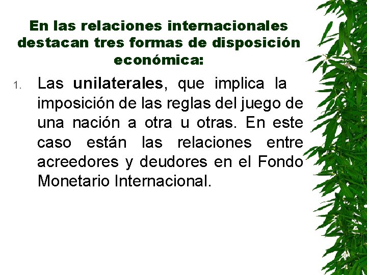 En las relaciones internacionales destacan tres formas de disposición económica: 1. Las unilaterales, que