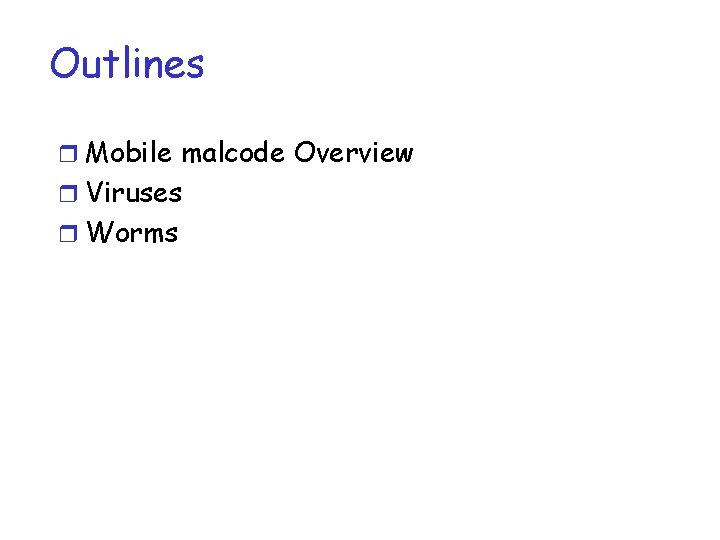Outlines r Mobile malcode Overview r Viruses r Worms 