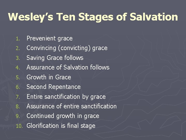 Wesley’s Ten Stages of Salvation 1. Prevenient grace 2. Convincing (convicting) grace 3. Saving