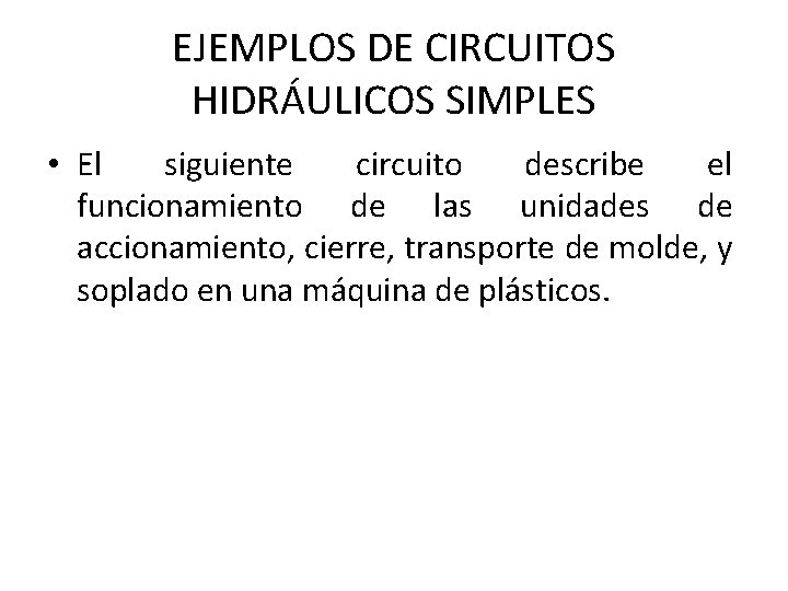 EJEMPLOS DE CIRCUITOS HIDRÁULICOS SIMPLES • El siguiente circuito describe el funcionamiento de las